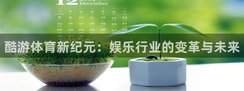 下载178app看球：酷游体育新纪元：娱乐行业的变革与未来